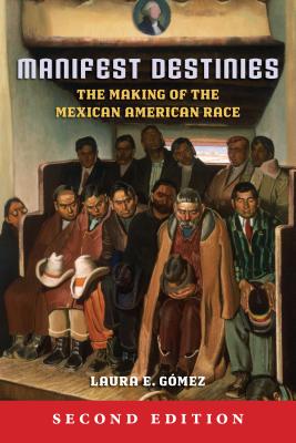 Manifest Destinies, Second Edition: The Making of the Mexican American Race (Paperback) [article image]